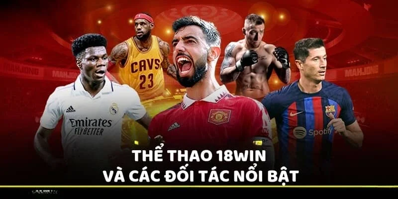 Sảnh thể thao 18win nổi bật với nhiều đối tác tên tuổi