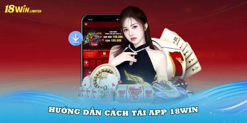 Hướng dẫn cách tải app 18Win thật dễ dàng về thiết bị