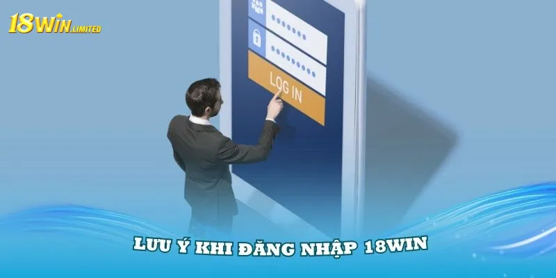 Nắm các lưu ý khi đăng nhập 18Win cơ bản