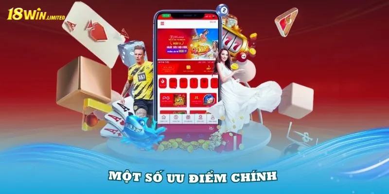 Một số ưu điểm chính khi tải app 18Win về sử dụng