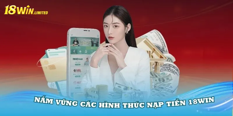 Nắm vững các hình thức nạp tiền 18Win cơ bản nhất